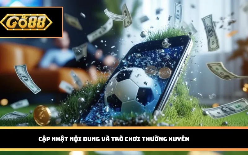Cập nhật nội dung và trò chơi thường xuyên